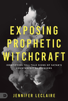 Paperback Exposing Prophetic Witchcraft: Identifying Telltale Signs of Satan's Counterfeit Messengers Book