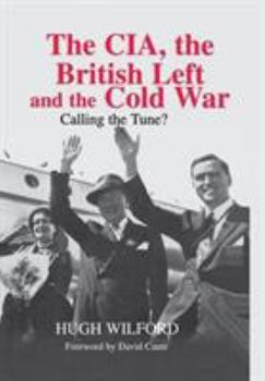 The CIA, the British Left and the Cold War: Calling the Tune? (Cass Series--Studies in Intelligence) - Book  of the Studies in Intelligence