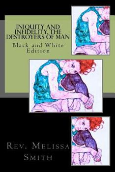 Paperback Iniquity and Infidelity, the Destroyers of Man: Black and White Edition Book