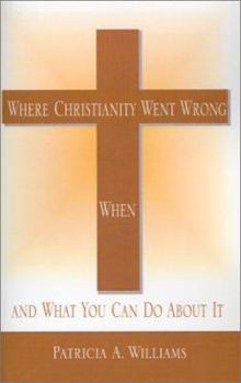Paperback Where Christianity Went Wrong, When, and What You Can Do about It Book