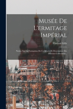 Paperback Musée De L'ermitage Impérial: Notice Sur La Formation De Ce Musée Et Description Des Diverses Collections... [French] Book