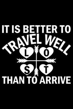 Is Is Better To Travel Well Lost Than To Arrive: Travel Journal Notebook | Travel Journal for girls & women’s Notebook| Trip Planner and Travel Journal 6 x 9 inch 120 pages