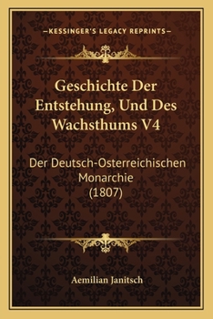 Paperback Geschichte Der Entstehung, Und Des Wachsthums V4: Der Deutsch-Osterreichischen Monarchie (1807) [German] Book