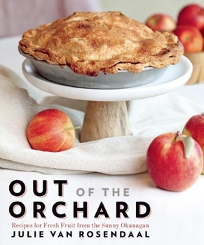 Paperback Out of the Orchard: Recipes for Fresh Fruit from the Sunny Okanagan Book