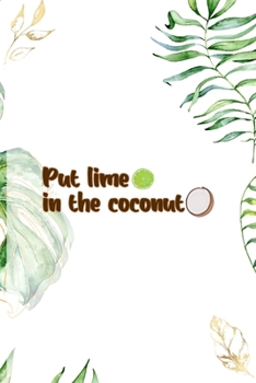 Put Lime In The Coconut: Notebook Journal Composition Blank Lined Diary Notepad 120 Pages Paperback White Green Plants Coconut