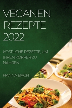 Paperback Veganen Rezepte 2022: Köstliche Rezepte, Um Ihren Körper Zu Nähren [German] Book