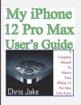 Paperback My iPhone 12 Pro Max User's Guide: A Complete Manual To Master Your iPhone 12 Pro Max Like A Pro + Troubleshooting Book