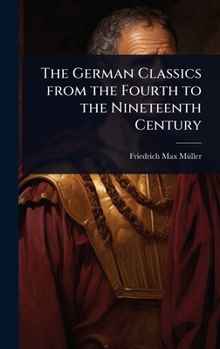 The German Classics from the Fourth to the Nineteenth Century (Latin Edition)