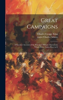 Hardcover Great Campaigns; a Succinct Account of the Principal Military Operations Which Have Taken Place in E Book