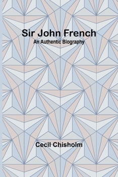 Paperback Sir John French: An Authentic Biography Book