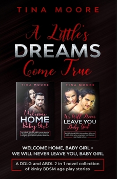 Paperback A Little's Dreams Come True: Welcome Home, Baby Girl + We Will Never Leave You, Baby Girl A DDLG and ABDL 2 in 1 novel collection of kinky BDSM age Book