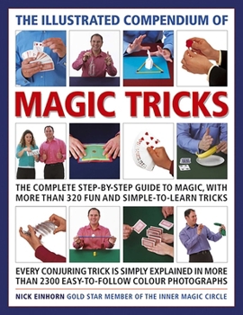 Paperback The Illustrated Compendium of Magic Tricks: The Complete Step-By-Step Guide to Magic, with More Than 375 Fun and Simple-To-Learn Tricks Book