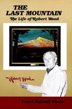 Hardcover The Last Mountain: The Life of Robert Wood Book