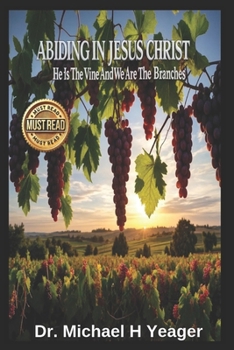 ABIDING IN JESUS CHRIST: He Is The Vine And We Are The Branches
