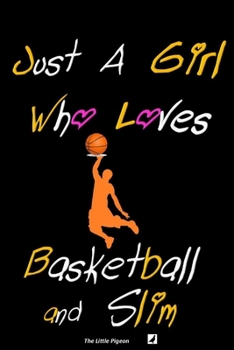 Just A Girl Who Loves Basketball and Slim: Lined Journal Notebook, Inspirational Gift idea for birthday, valentine, christmas, thanksgiving, Personal ... note, Schedule and Planner for writing. 6x9