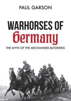 Paperback Warhorses of Germany: The Myth of the Mechanised Blitzkrieg Book