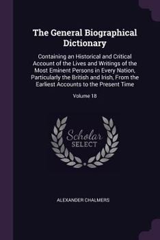 Paperback The General Biographical Dictionary: Containing an Historical and Critical Account of the Lives and Writings of the Most Eminent Persons in Every Nati Book