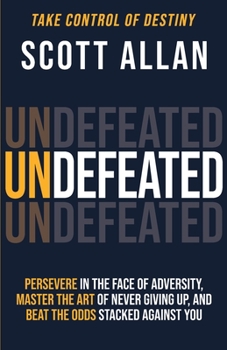 Paperback Undefeated: Persevere in the Face of Adversity, Master the Art of Never Giving Up, and Always Beat the Odds Stacked Against You Book