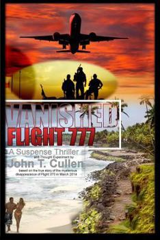 Paperback Vanished Flight 777: A Suspense Thriller and Thought Experiment Based on the True Story of Flight 370 in March 2014 Book