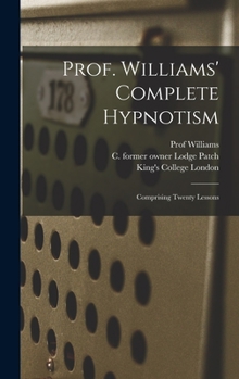 Hardcover Prof. Williams' Complete Hypnotism [electronic Resource]: Comprising Twenty Lessons Book