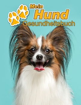 Mein Hund Gesundheitsbuch: Papillon | 109 Seiten, 22cm x 28cm ca. A4 | Notizbuch zum Ausfüllen für Impfungen, Tierarztbesuche, ... Hundebesitzer | Eintragbuch (German Edition)