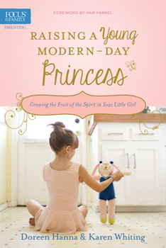 Paperback Raising a Young Modern-Day Princess: Growing the Fruit of the Spirit in Your Little Girl Book