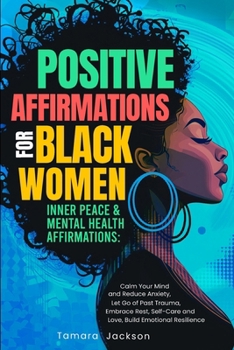 Paperback Positive Affirmations for Black Women: Inner Peace & Mental Health Affirmations: Calm Your Mind and Reduce Anxiety, Let Go of Past Trauma, Embrace Res Book