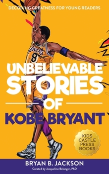 Hardcover Unbelievable Stories of Kobe Bryant: Decoding Greatness For Young Readers (Awesome Biography Books for Kids Children Ages 9-12) (Unbelievable Stories Book