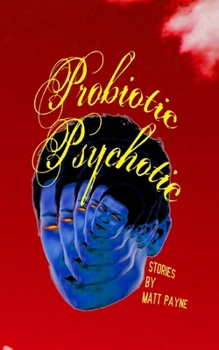 Paperback Probiotic Psychotic: Stories by Matt Payne Book