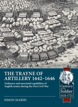 Paperback The Trayne of Artillery 1642-1646: Ordnance and Associated Capabilities of English Armies During the First Civil War Book