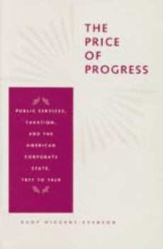 Hardcover The Price of Progress: Public Services, Taxation, and the American Corporate State, 1877 to 1929 Book