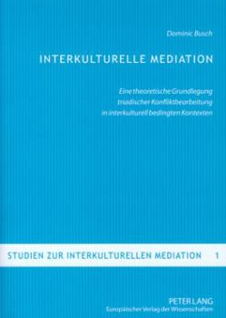 Interkulturelle Mediation: Eine Theoretische Grundlegung Triadischer Konfliktbearbeitung in Interkulturell Bedingten Kontexten
