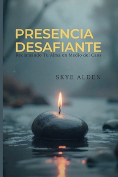 Presencia Desafiante: Reclamando Tu Alma en Medio del Caos (Spanish Edition)