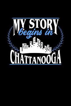 Paperback My Story Begins in Chattanooga: 6x9 inches blank notebook, 120 Pages, Composition Book and Journal, perfect gift idea for everyone born in Chattanooga Book