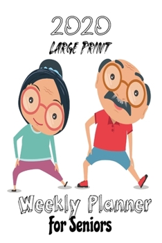 2020 Large Print Weekly Planner For Seniors: Big Print for Senior citizens, Grand parenting with big letters support low vision (Elderly weekly planner Journal 6"x9")