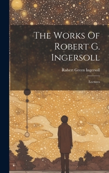 Hardcover The Works Of Robert G. Ingersoll: Lectures Book