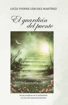 El guardián del puente: De las sombras de la infidelidad a la luz del autoconocimiento (Spanish Edition)