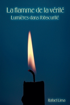 La flamme de la vérité: Lumières dans l'obscurité (French Edition)