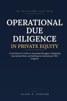 Paperback Operational Due Diligence in Private Equity: A Practitioner's Guide to Assessing Managers, Mitigating Operational Risk, and Building an Institutional Book