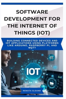 Paperback Software Development for the Internet of Things (Iot): Building connected devices and IoT applications using platforms like Arduino, Raspberry Pi, and Book