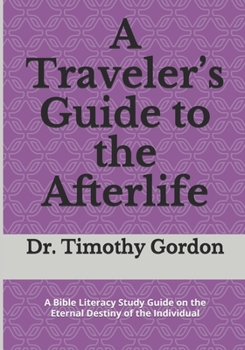 Paperback A Traveler's Guide to the Afterlife: A Bible Literacy Study Guide on the Eternal Destiny of the Individual Book