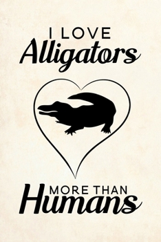 I love Alligators more than humans: Blank Lined Journal Notebook, 6" x 9", Alligator journal, Alligator notebook, Ruled, Writing Book, Notebook for Alligator lovers, Alligator Gifts