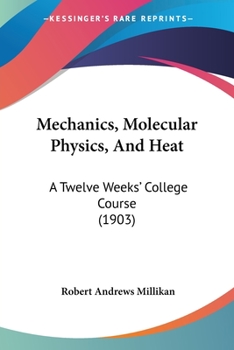 Paperback Mechanics, Molecular Physics, And Heat: A Twelve Weeks' College Course (1903) Book