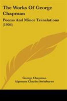 The Works Of George Chapman: Poems And Minor Translations (1904)