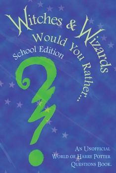 Witches & Wizards Would you Rather...School Edition: An Unofficial World of Harry Potter Questions Book.
