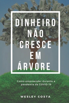Paperback Dinheiro não cresce em árvore: Empreender Durante a Pandemia Da Covid-19 [Portuguese] Book