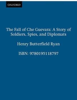 Hardcover The Fall of Che Guevara: A Story of Soldiers, Spies, and Diplomats Book