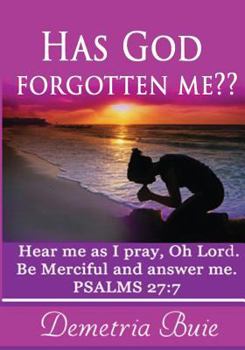 Paperback Has God Forgotten Me?: Hear me as I pray, Oh Lord. Be Merciful and answer me. PSALMS 27:7 Book