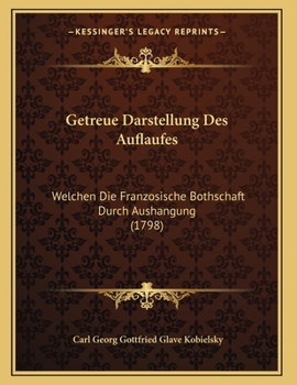 Paperback Getreue Darstellung Des Auflaufes: Welchen Die Franzosische Bothschaft Durch Aushangung (1798) [German] Book