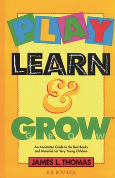 Paperback Play, Learn and Grow: An Annotated Guide to the Best Books and Materials for Very Young Children Book